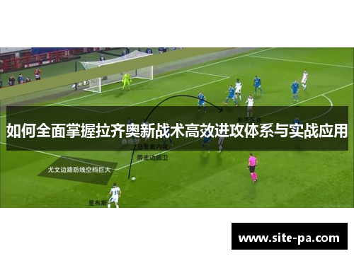 如何全面掌握拉齐奥新战术高效进攻体系与实战应用 如何全面掌握拉齐奥新战术高效进攻体系与实战应用