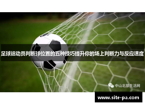足球运动员判断球位置的五种技巧提升你的场上判断力与反应速度 足球运动员判断球位置的五种技巧提升你的场上判断力与反应速度