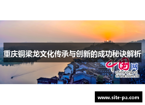 重庆铜梁龙文化传承与创新的成功秘诀解析