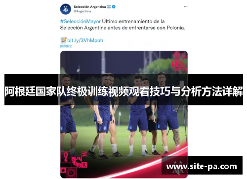 阿根廷国家队终极训练视频观看技巧与分析方法详解 阿根廷国家队终极训练视频观看技巧与分析方法详解