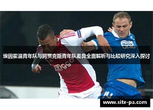 埃因霍温青年队与阿贾克斯青年队差异全面解析与比较研究深入探讨