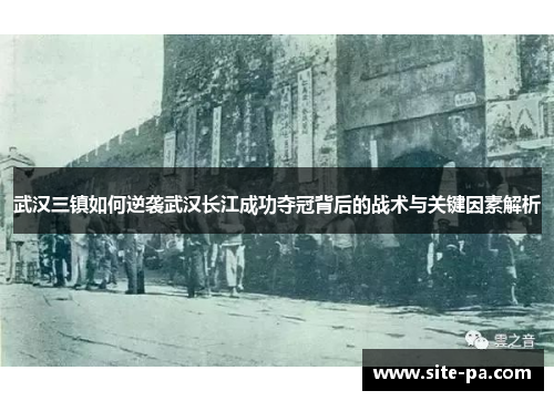 武汉三镇如何逆袭武汉长江成功夺冠背后的战术与关键因素解析 武汉三镇如何逆袭武汉长江成功夺冠背后的战术与关键因素解析