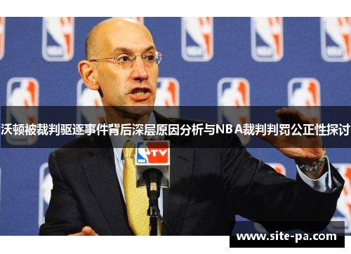 沃顿被裁判驱逐事件背后深层原因分析与NBA裁判判罚公正性探讨